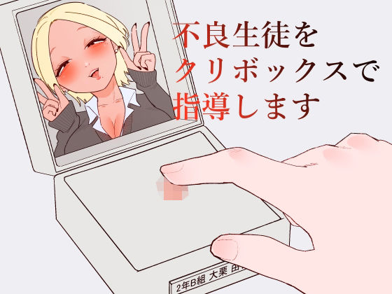 【全編フル】不良生徒をクリボックスで指導します（エロ漫画）