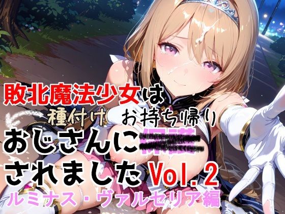 【全編フル】敗北魔法少女は種付けおじさんにお持ち帰りされました vol.2 ルミナス・ヴァルセリア編(エロ漫画)