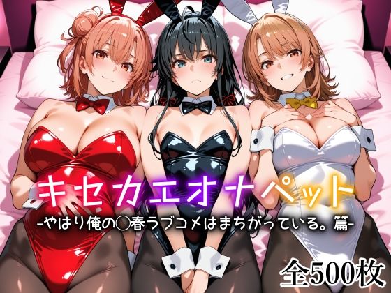 【全編フル】キセカエオナペット -やはり俺の◯春ラブコメはまちがっている篇-（エロ漫画）