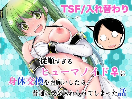 【全編フル】従順すぎるヒューマノイドに身体交換をお願いしたら、普通に受け入れられてしまった話（エロ漫画）