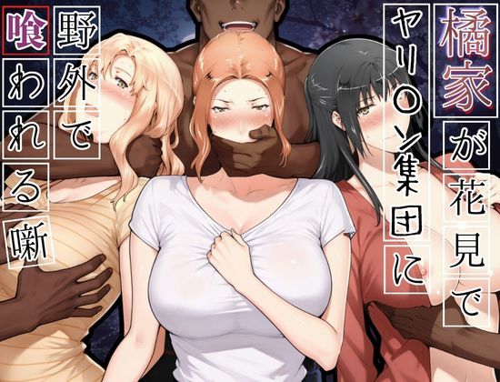 【全編フル】橘家がお花見でヤリ〇ん集団に野外で喰われる噺（エロ漫画）