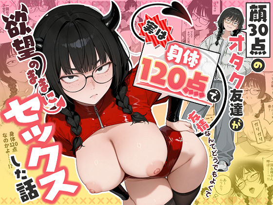 【全編フル】顔30点のオタク友達が実は身体120点で、友情なんてどうでもよくて欲望のままにセックスした話（エロ漫画）