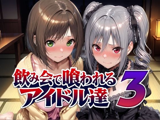 【全編フル】飲み会で喰われるアイドル達3（エロ漫画）
